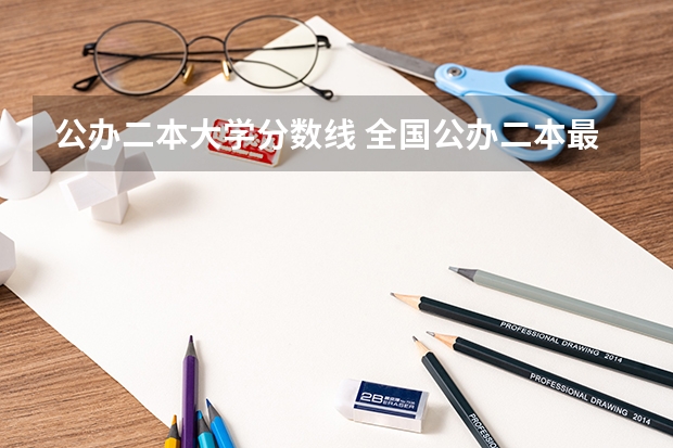 公办二本大学分数线 全国公办二本最低录取分数线