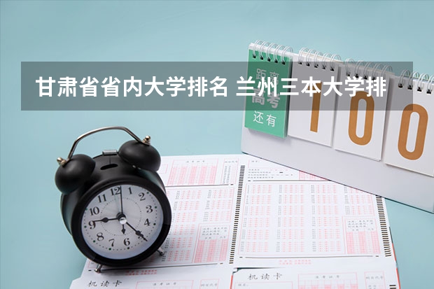 甘肃省省内大学排名 兰州三本大学排名