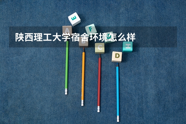 陕西理工大学宿舍环境怎么样