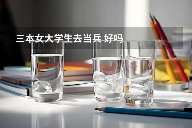 三本女大学生去当兵 好吗