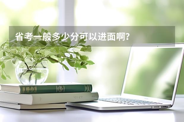 省考一般多少分可以进面啊？