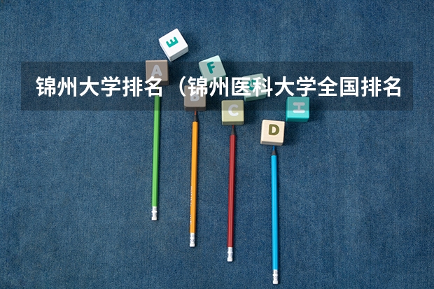 锦州大学排名（锦州医科大学全国排名）