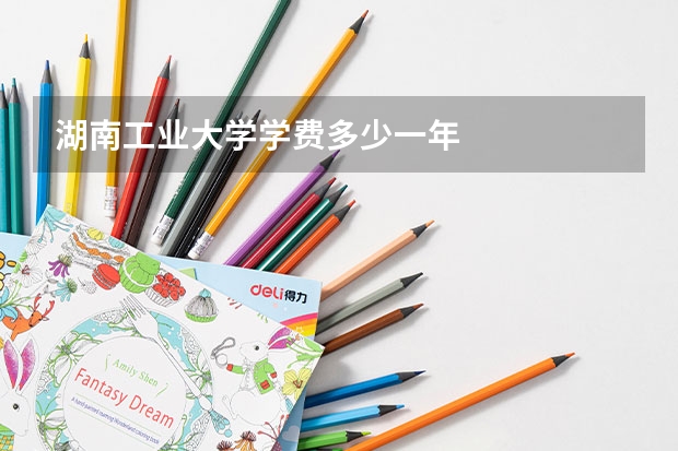湖南工业大学学费多少一年