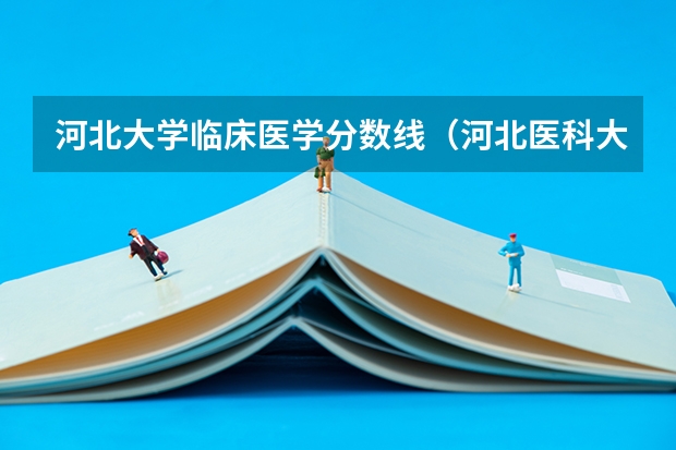 河北大学临床医学分数线（河北医科大学单招分数线）