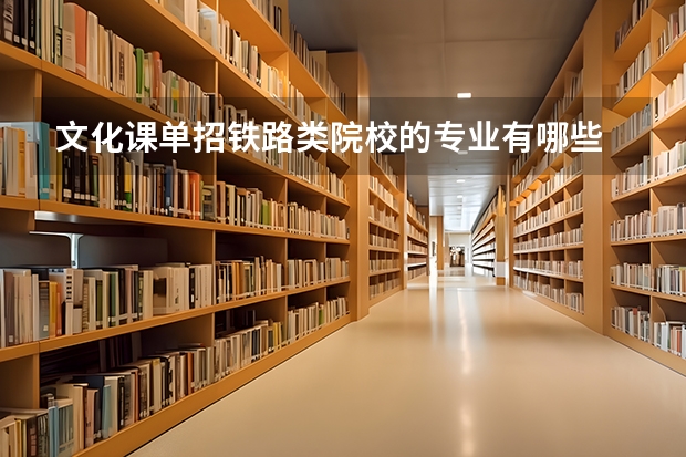 文化课单招铁路类院校的专业有哪些