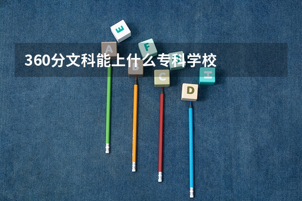 360分文科能上什么专科学校