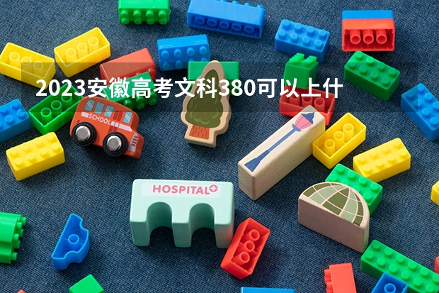 2023安徽高考文科380可以上什么大学