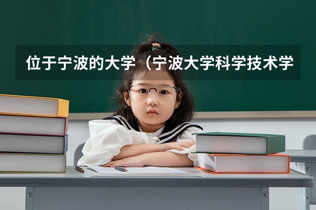 位于宁波的大学（宁波大学科学技术学院教务处电话 附号码及其他联系方式）