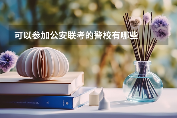 可以参加公安联考的警校有哪些