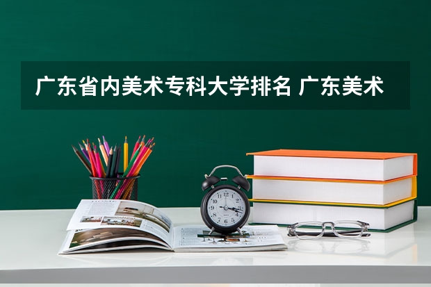 广东省内美术专科大学排名 广东美术学校排名大学