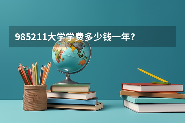 985211大学学费多少钱一年？