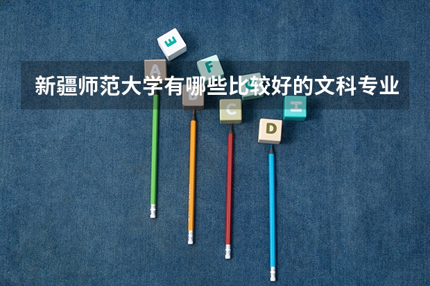 新疆师范大学有哪些比较好的文科专业？
