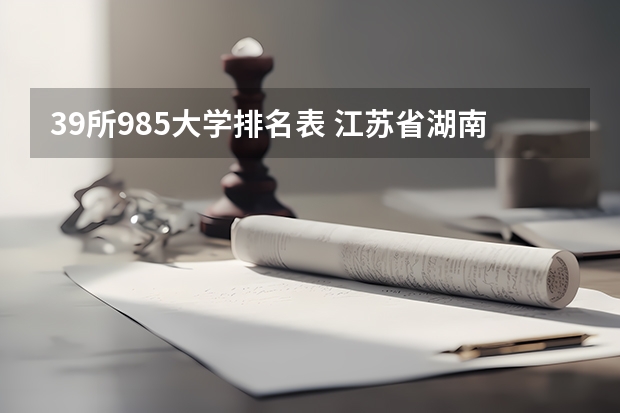 39所985大学排名表 江苏省湖南大学录取线