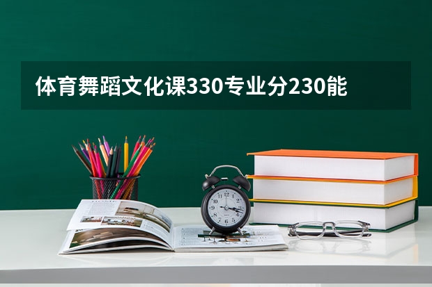 体育舞蹈文化课330专业分230能走什么样的学校