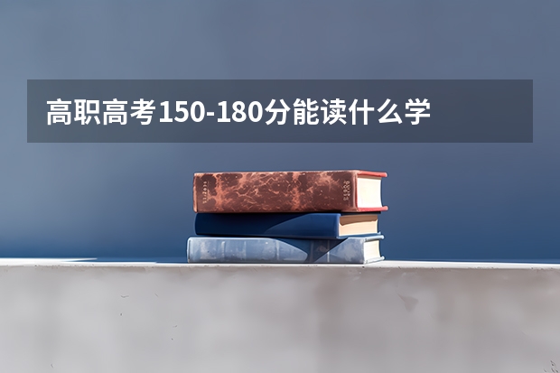 高职高考150-180分能读什么学校。广州市或者附近