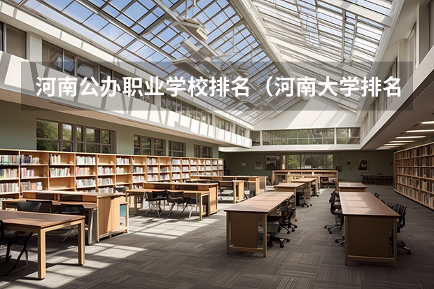 河南公办职业学校排名（河南大学排名一览表公布 河南省排名前十的大学盘点(2023参考)）