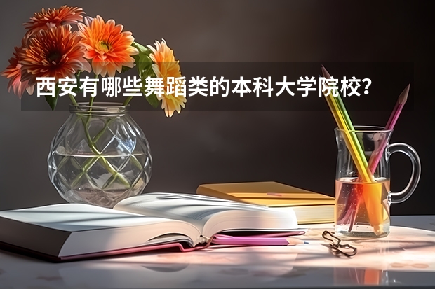西安有哪些舞蹈类的本科大学院校？